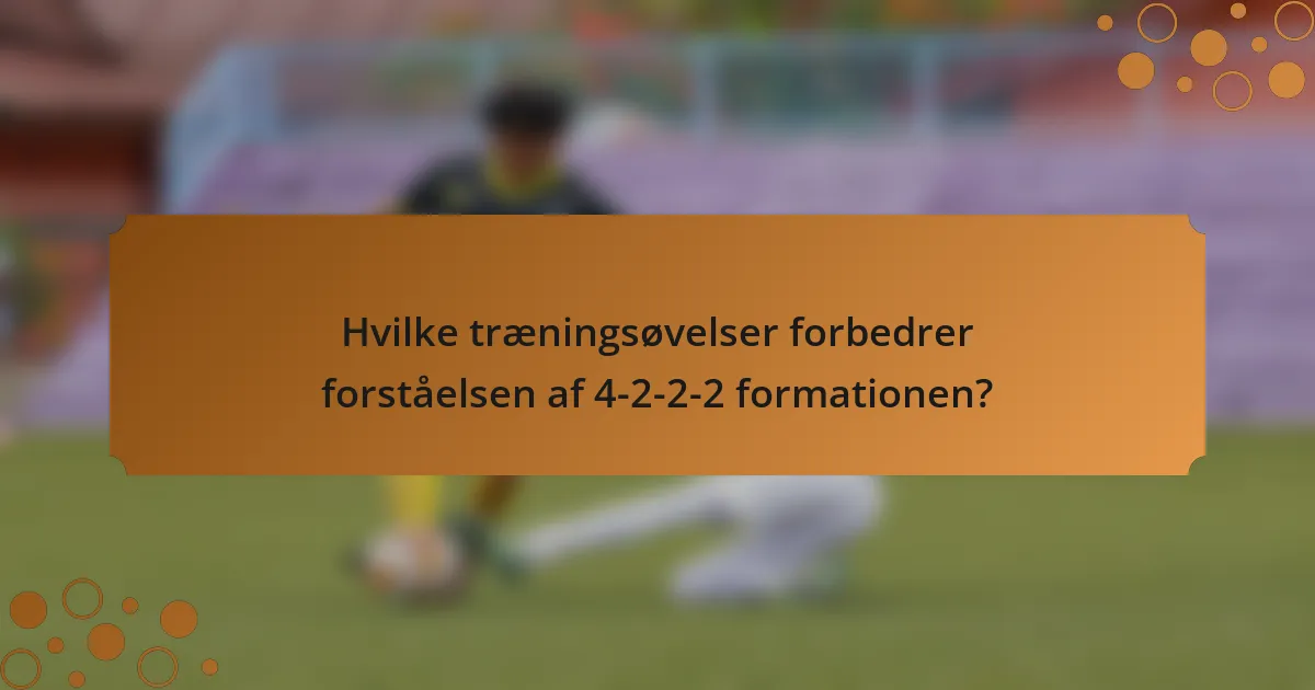 Hvilke træningsøvelser forbedrer forståelsen af 4-2-2-2 formationen?