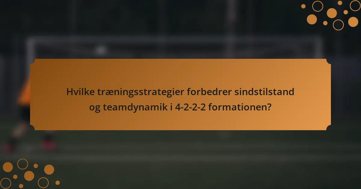 Hvilke træningsstrategier forbedrer sindstilstand og teamdynamik i 4-2-2-2 formationen?