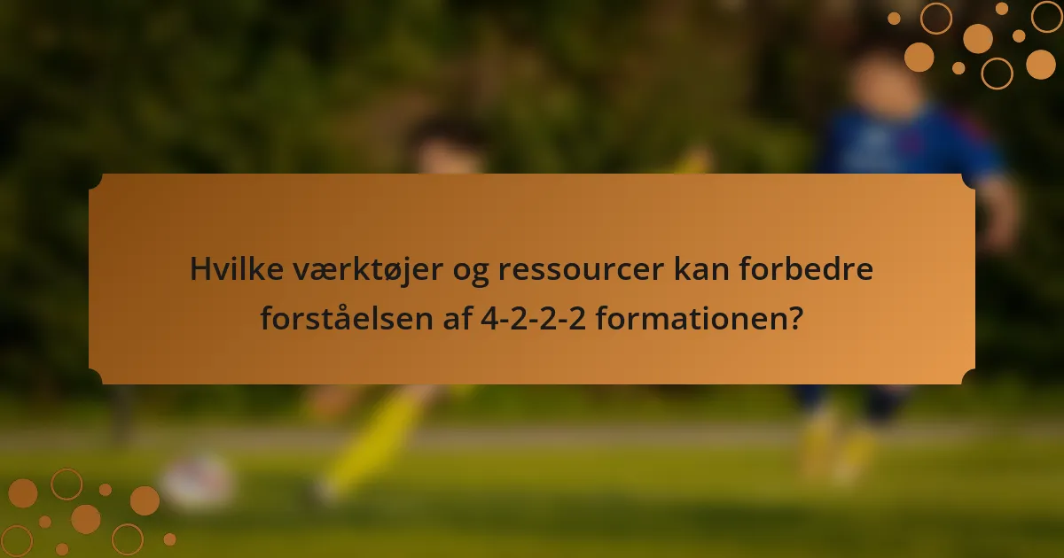 Hvilke værktøjer og ressourcer kan forbedre forståelsen af 4-2-2-2 formationen?