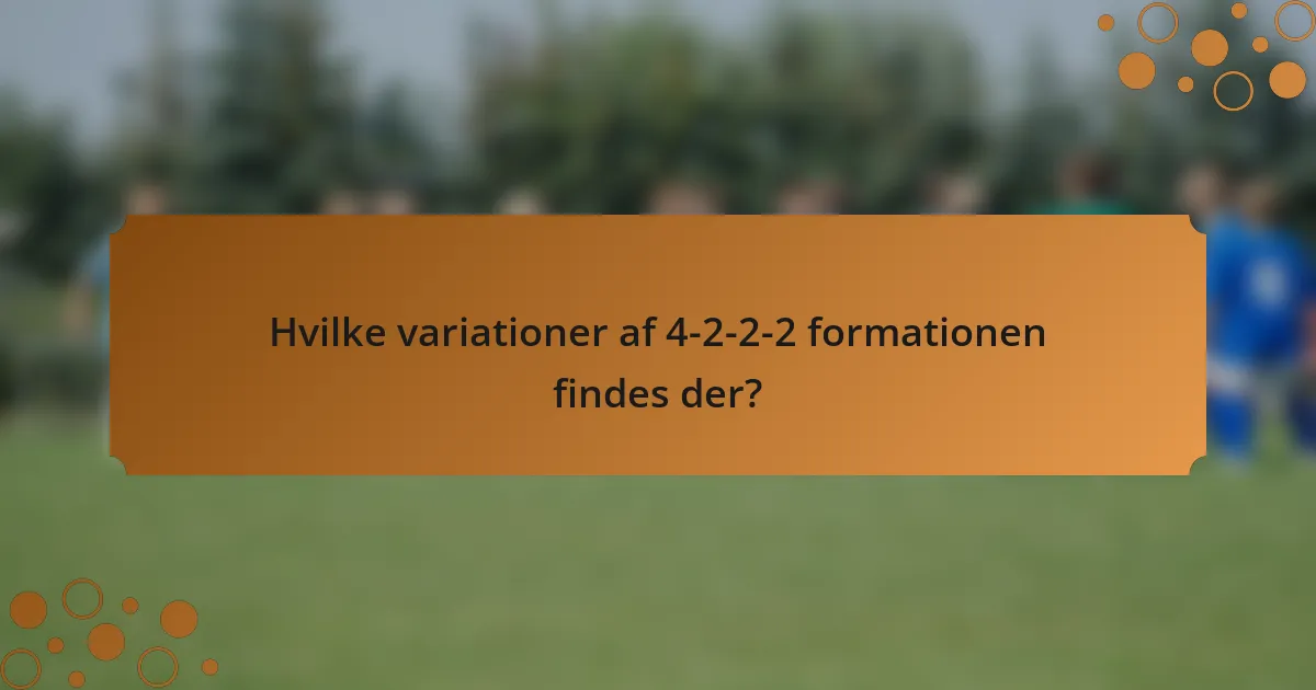 Hvilke variationer af 4-2-2-2 formationen findes der?
