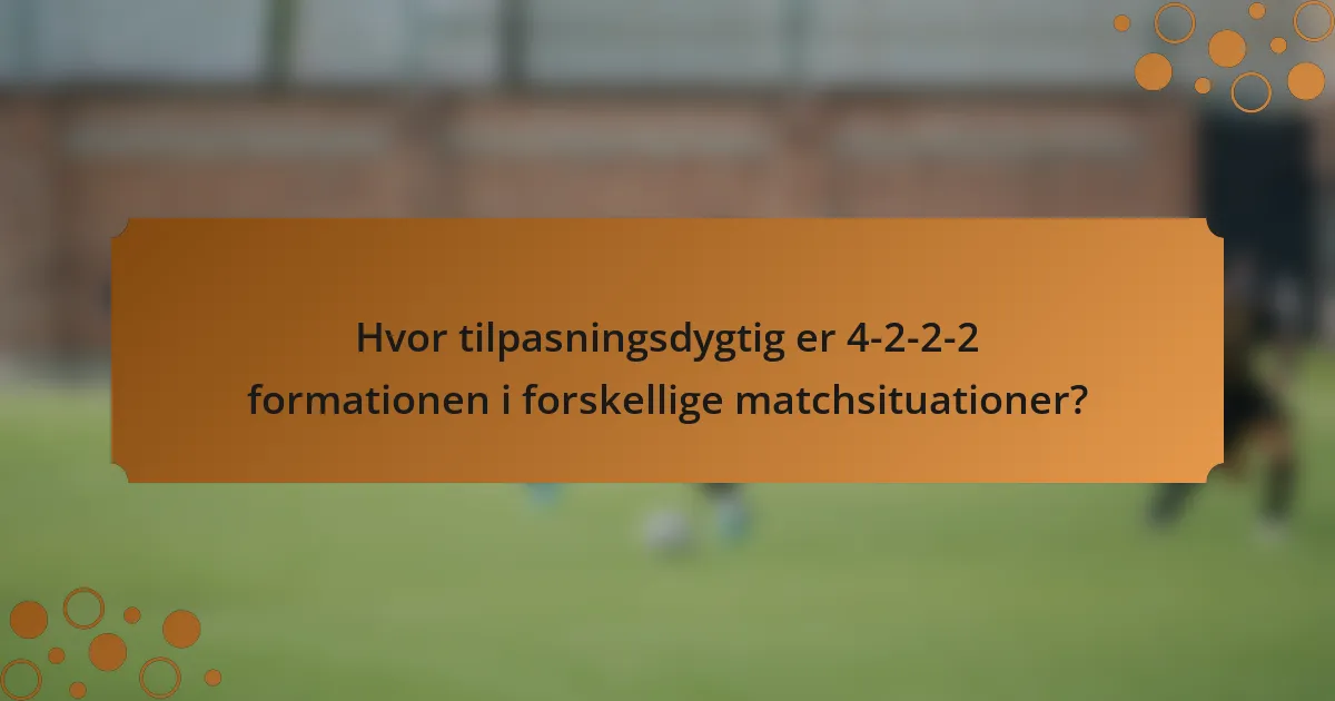 Hvor tilpasningsdygtig er 4-2-2-2 formationen i forskellige matchsituationer?