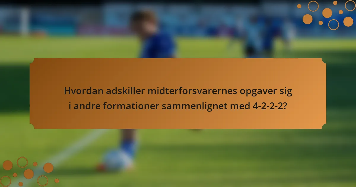 Hvordan adskiller midterforsvarernes opgaver sig i andre formationer sammenlignet med 4-2-2-2?