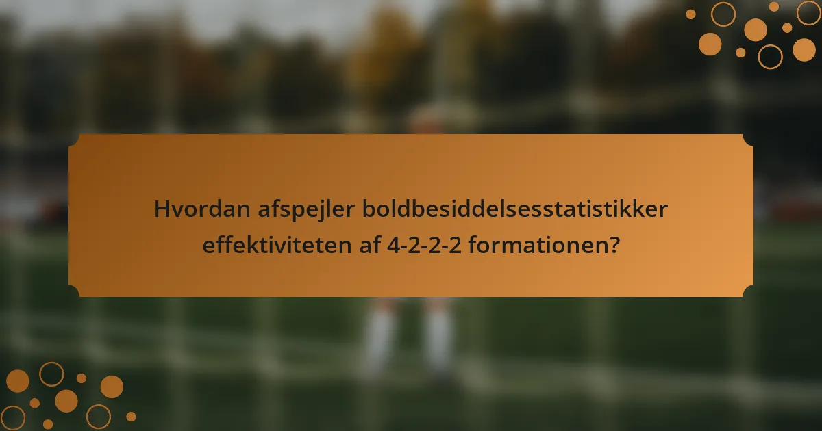 Hvordan afspejler boldbesiddelsesstatistikker effektiviteten af 4-2-2-2 formationen?