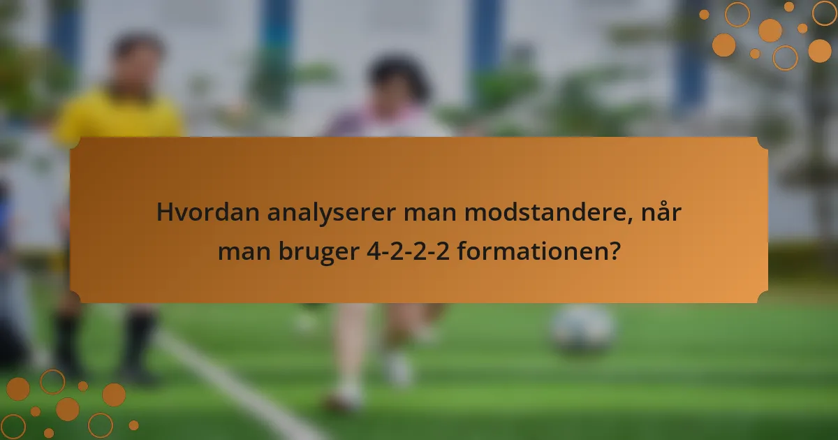 Hvordan analyserer man modstandere, når man bruger 4-2-2-2 formationen?