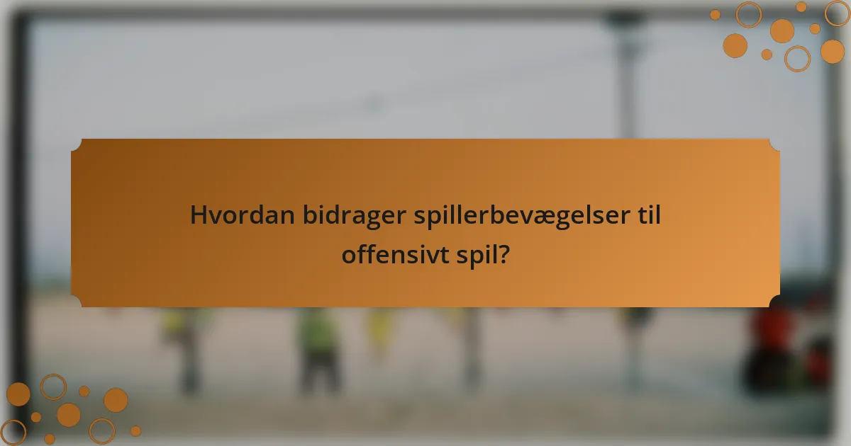 Hvordan bidrager spillerbevægelser til offensivt spil?