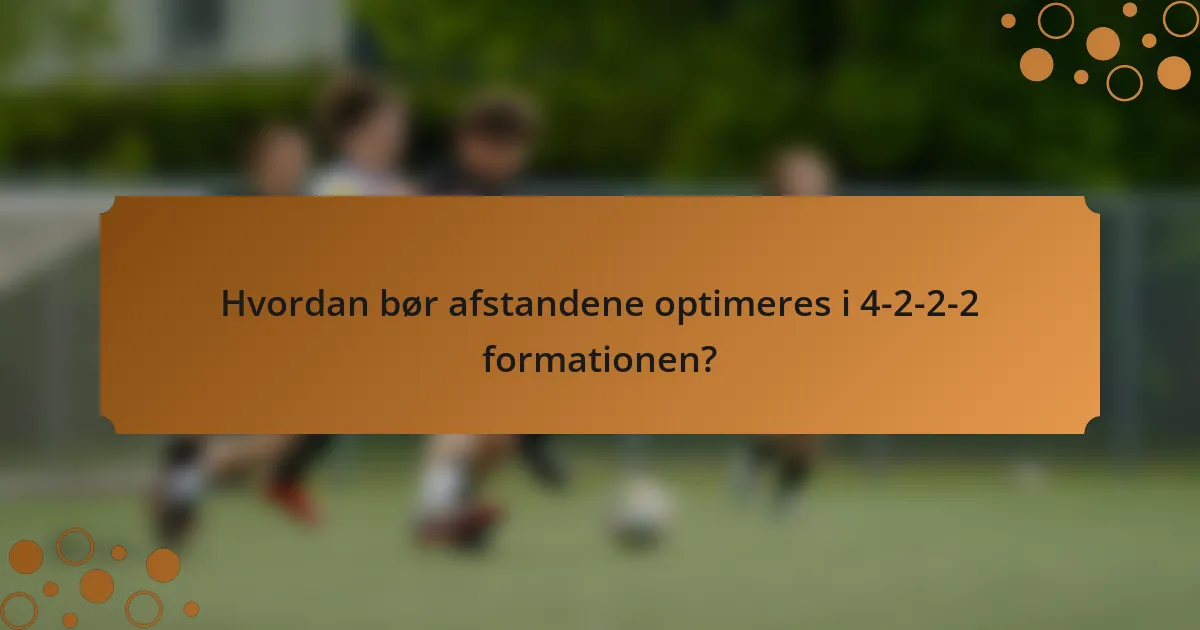 Hvordan bør afstandene optimeres i 4-2-2-2 formationen?