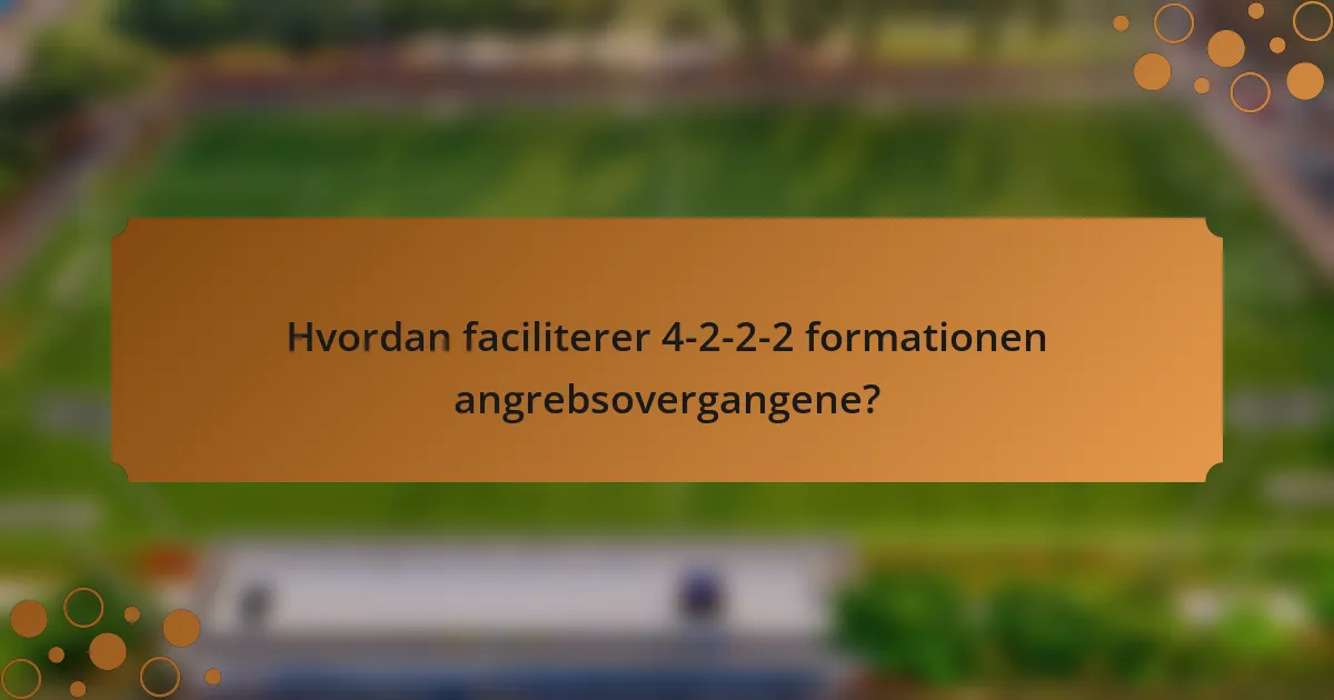Hvordan faciliterer 4-2-2-2 formationen angrebsovergangene?