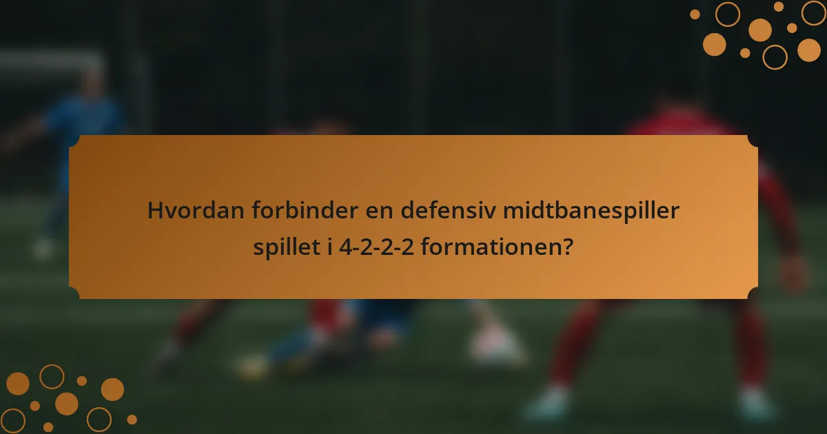 Hvordan forbinder en defensiv midtbanespiller spillet i 4-2-2-2 formationen?