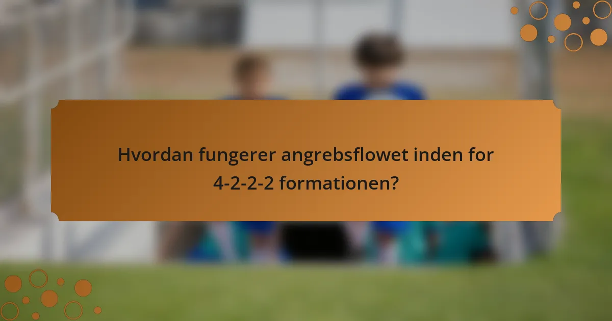 Hvordan fungerer angrebsflowet inden for 4-2-2-2 formationen?