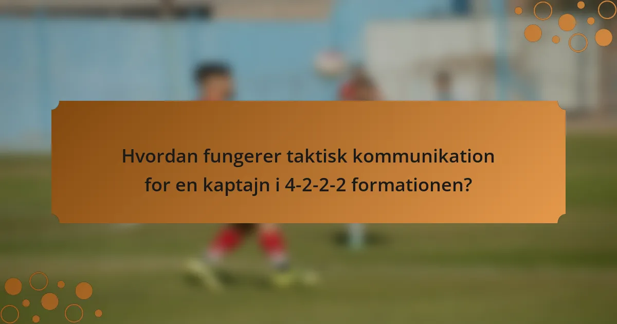 Hvordan fungerer taktisk kommunikation for en kaptajn i 4-2-2-2 formationen?