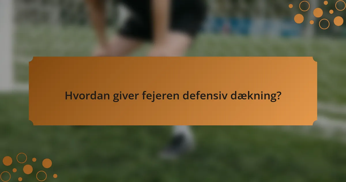 Hvordan giver fejeren defensiv dækning?