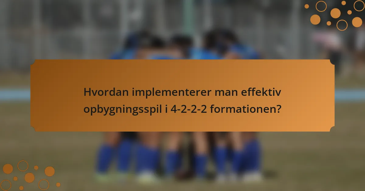 Hvordan implementerer man effektiv opbygningsspil i 4-2-2-2 formationen?