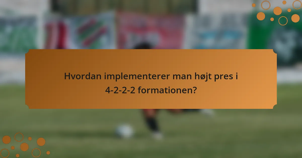 Hvordan implementerer man højt pres i 4-2-2-2 formationen?