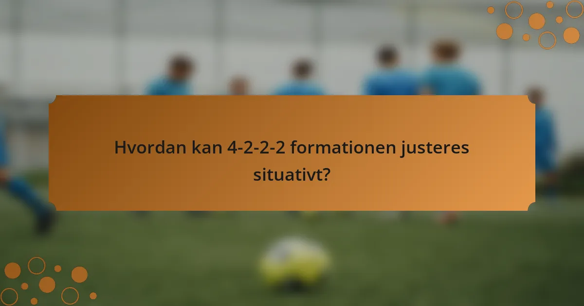 Hvordan kan 4-2-2-2 formationen justeres situativt?