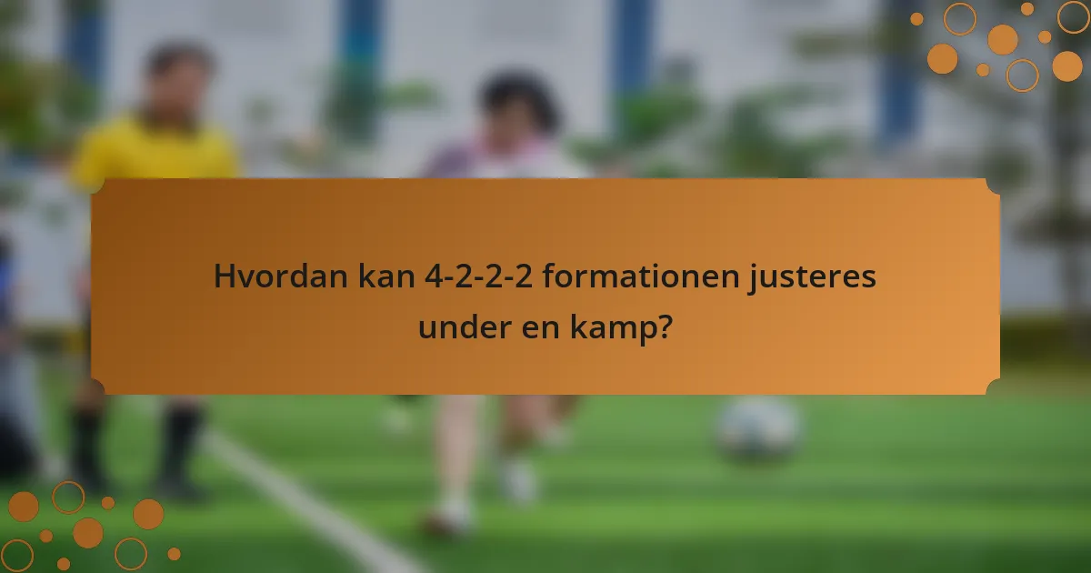 Hvordan kan 4-2-2-2 formationen justeres under en kamp?