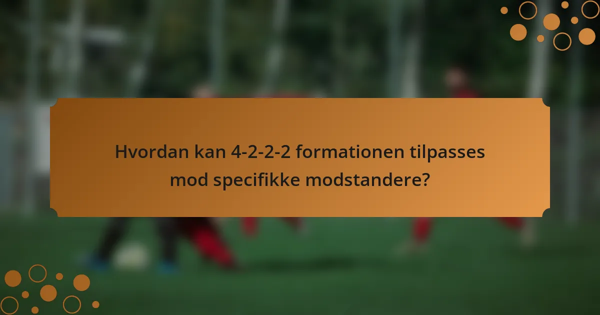 Hvordan kan 4-2-2-2 formationen tilpasses mod specifikke modstandere?