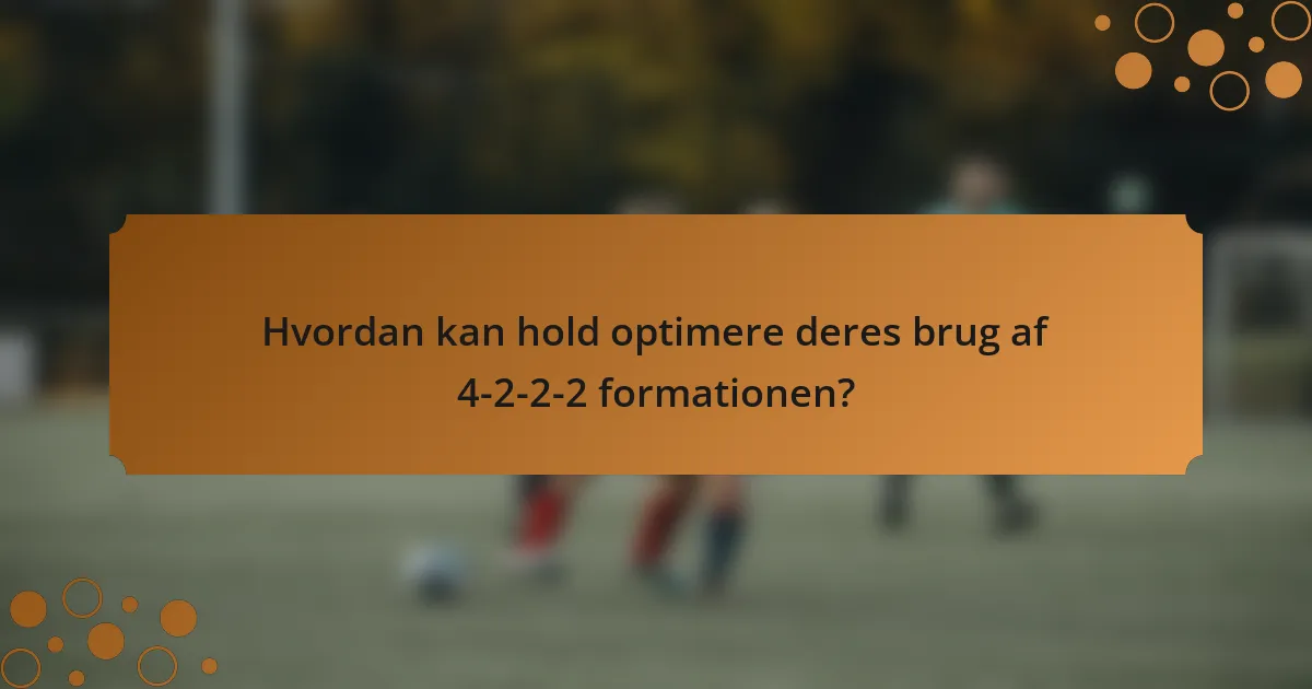 Hvordan kan hold optimere deres brug af 4-2-2-2 formationen?