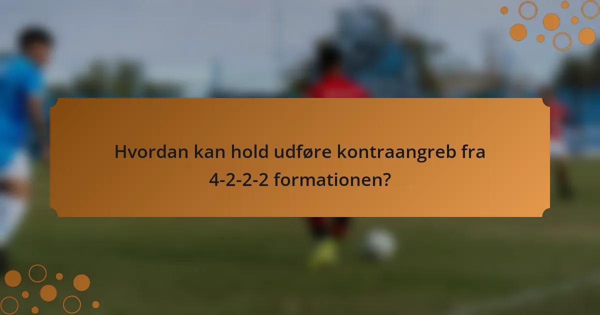 Hvordan kan hold udføre kontraangreb fra 4-2-2-2 formationen?