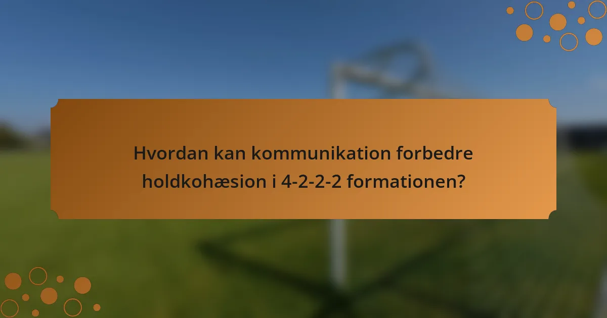 Hvordan kan kommunikation forbedre holdkohæsion i 4-2-2-2 formationen?