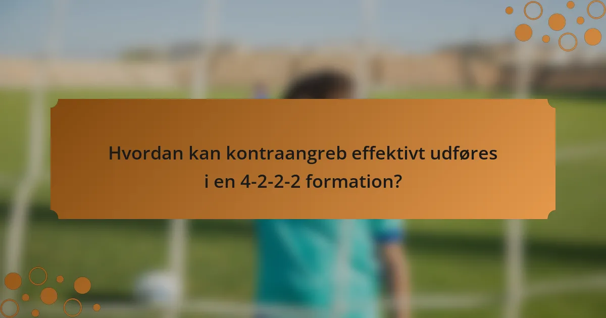 Hvordan kan kontraangreb effektivt udføres i en 4-2-2-2 formation?