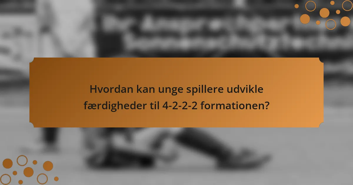 Hvordan kan unge spillere udvikle færdigheder til 4-2-2-2 formationen?