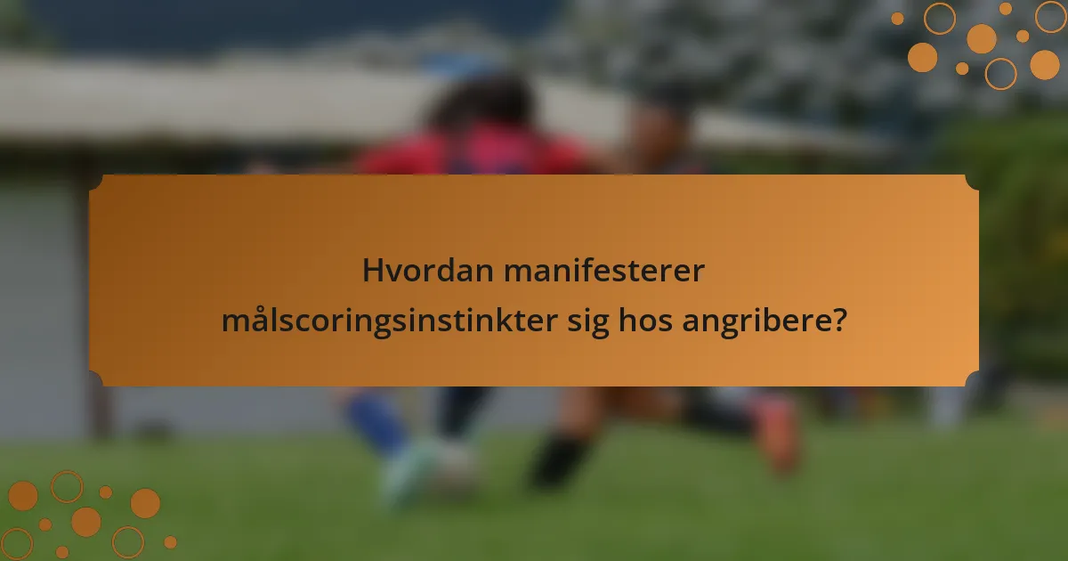 Hvordan manifesterer målscoringsinstinkter sig hos angribere?