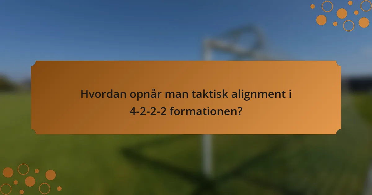Hvordan opnår man taktisk alignment i 4-2-2-2 formationen?