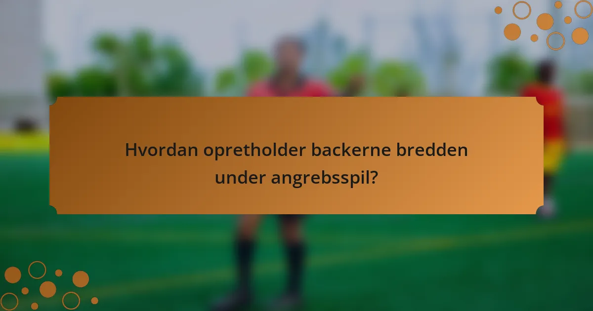 Hvordan opretholder backerne bredden under angrebsspil?