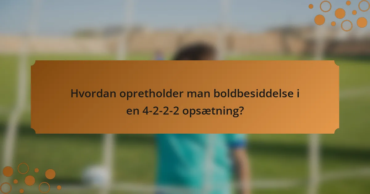 Hvordan opretholder man boldbesiddelse i en 4-2-2-2 opsætning?