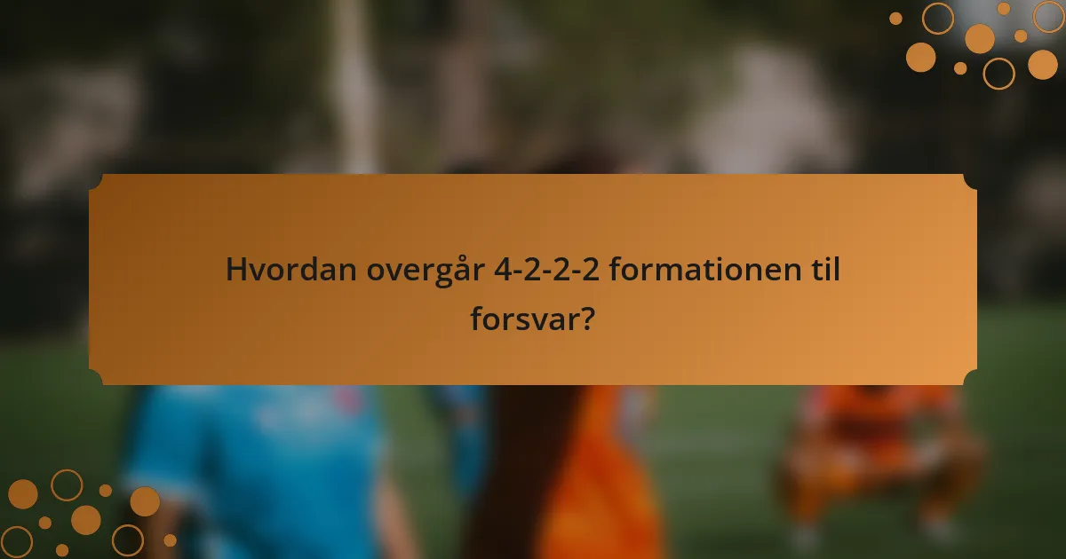 Hvordan overgår 4-2-2-2 formationen til forsvar?