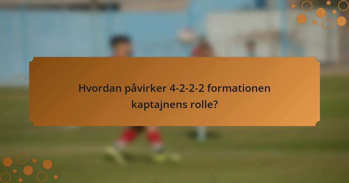 Hvordan påvirker 4-2-2-2 formationen kaptajnens rolle?