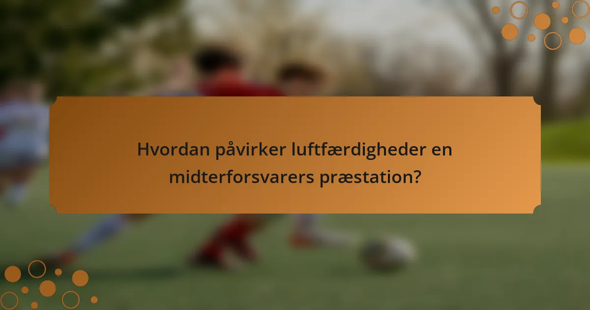 Hvordan påvirker luftfærdigheder en midterforsvarers præstation?
