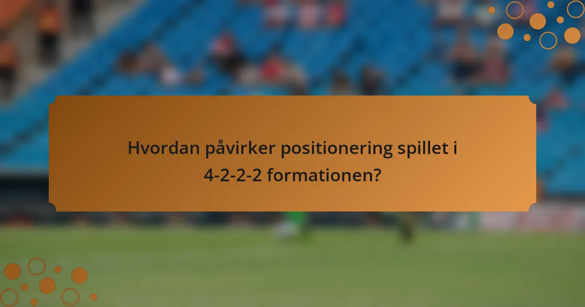 Hvordan påvirker positionering spillet i 4-2-2-2 formationen?
