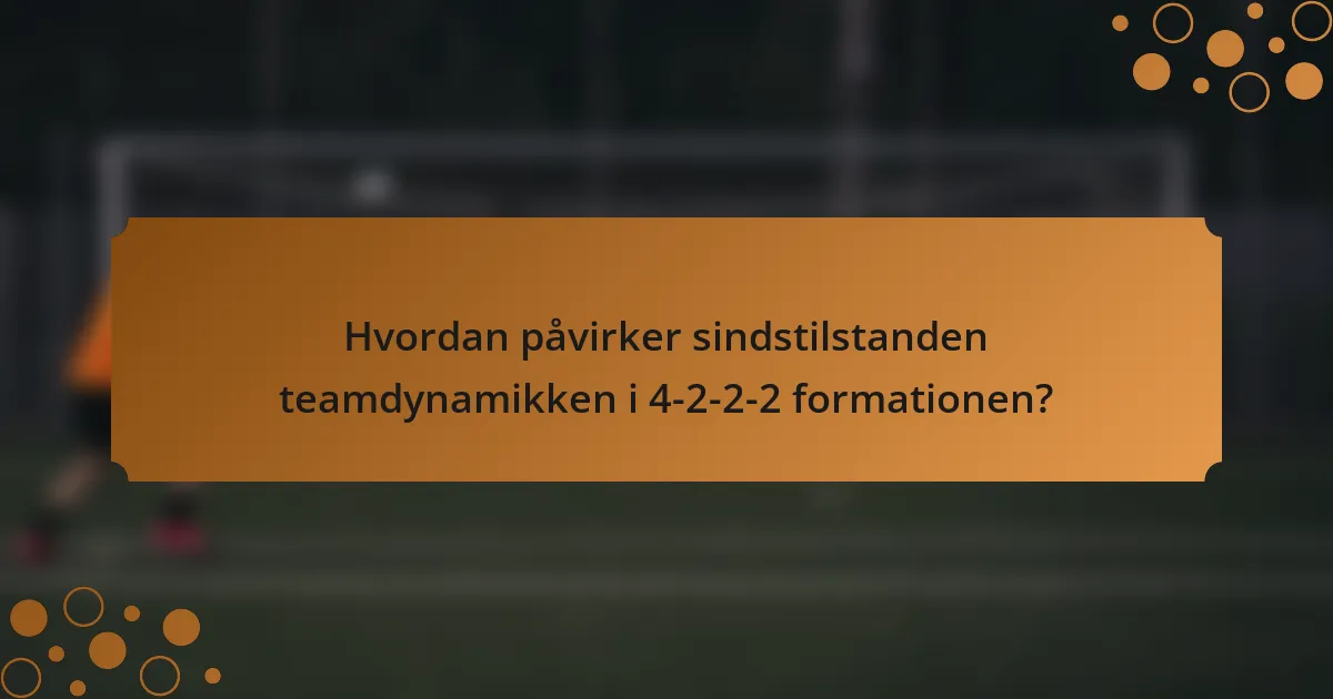 Hvordan påvirker sindstilstanden teamdynamikken i 4-2-2-2 formationen?