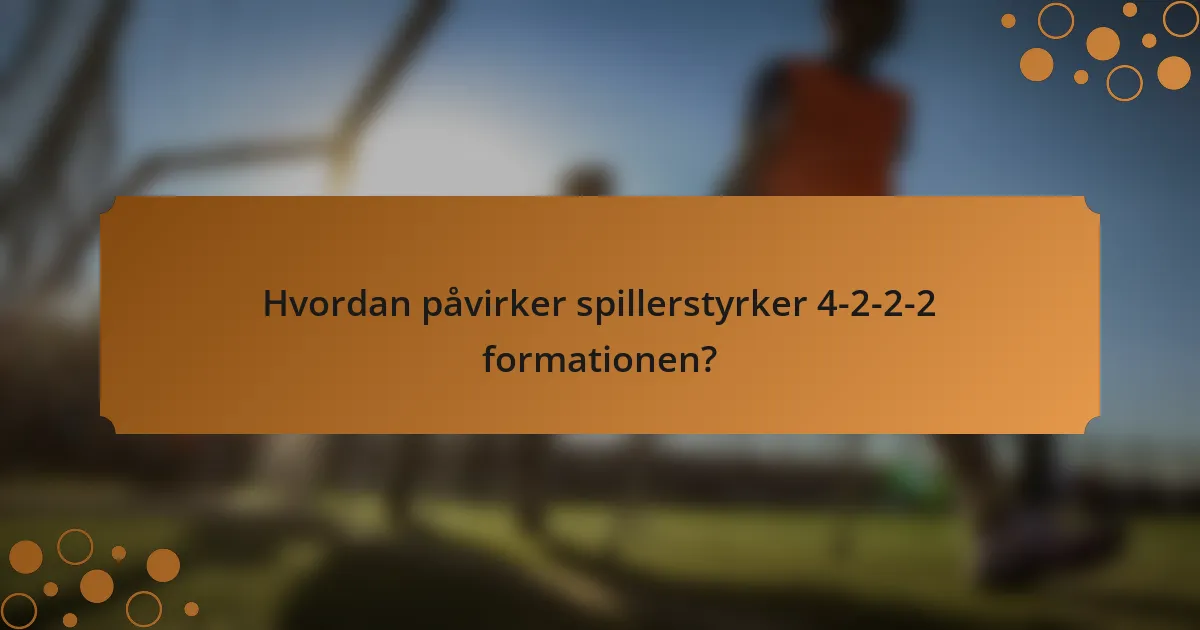 Hvordan påvirker spillerstyrker 4-2-2-2 formationen?