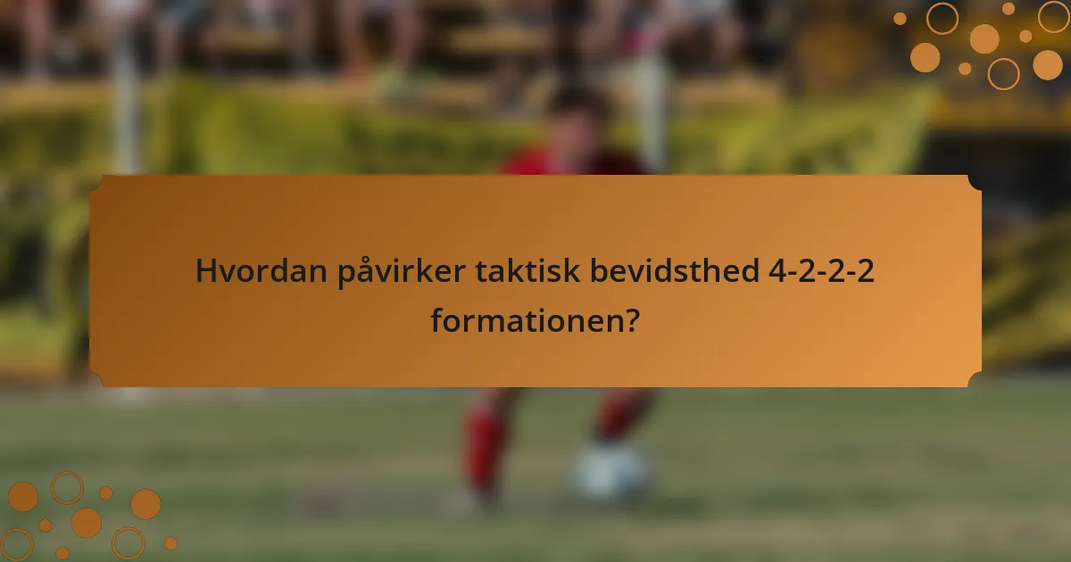 Hvordan påvirker taktisk bevidsthed 4-2-2-2 formationen?