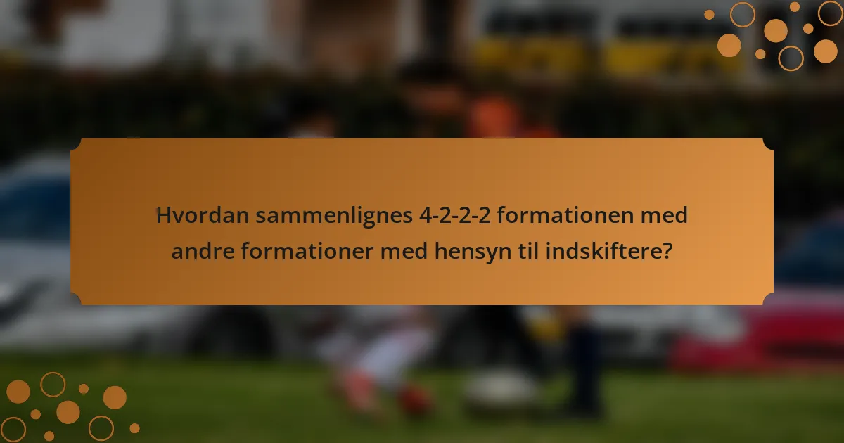 Hvordan sammenlignes 4-2-2-2 formationen med andre formationer med hensyn til indskiftere?