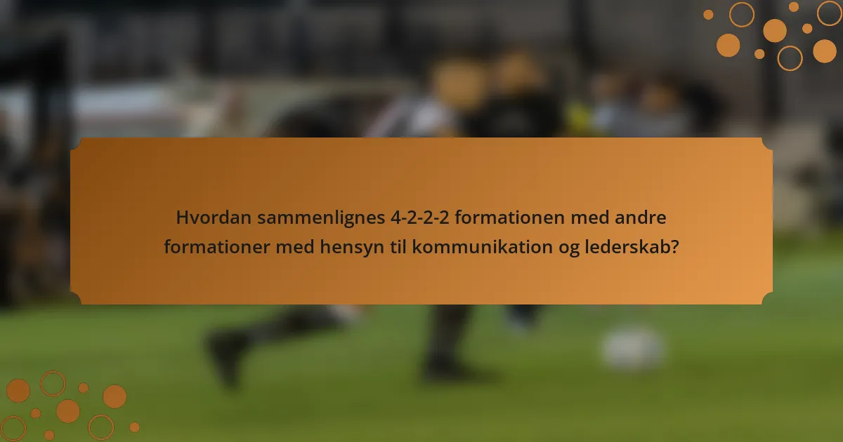 Hvordan sammenlignes 4-2-2-2 formationen med andre formationer med hensyn til kommunikation og lederskab?