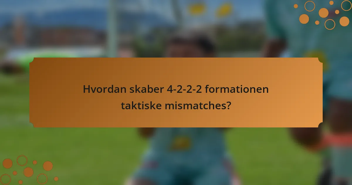 Hvordan skaber 4-2-2-2 formationen taktiske mismatches?