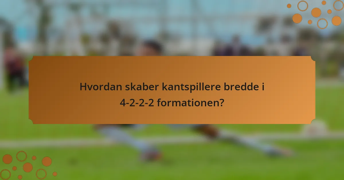 Hvordan skaber kantspillere bredde i 4-2-2-2 formationen?