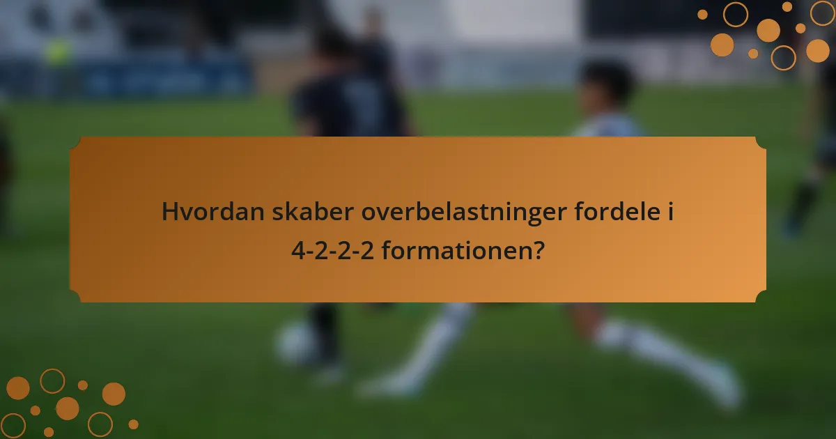 Hvordan skaber overbelastninger fordele i 4-2-2-2 formationen?