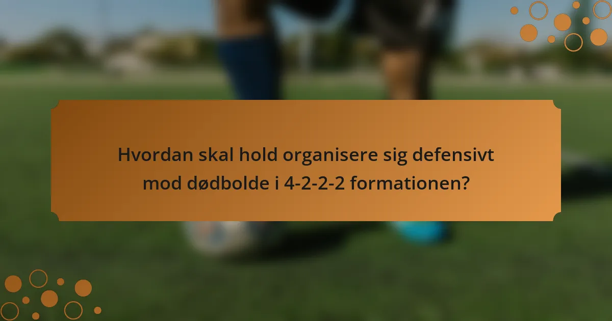 Hvordan skal hold organisere sig defensivt mod dødbolde i 4-2-2-2 formationen?