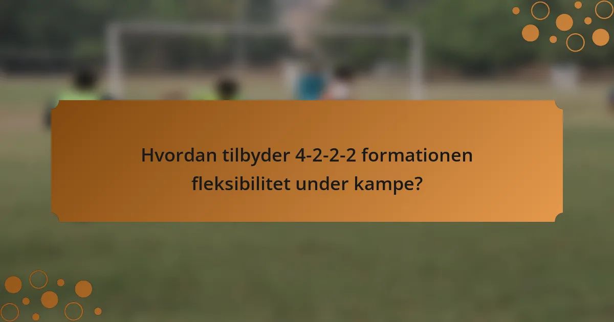 Hvordan tilbyder 4-2-2-2 formationen fleksibilitet under kampe?