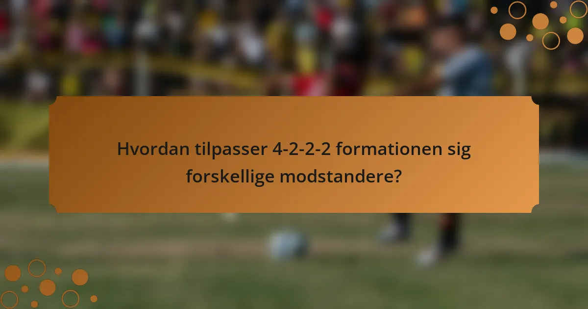 Hvordan tilpasser 4-2-2-2 formationen sig forskellige modstandere?