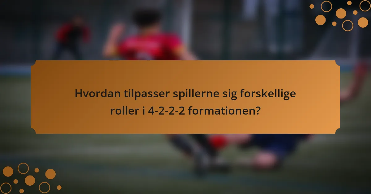 Hvordan tilpasser spillerne sig forskellige roller i 4-2-2-2 formationen?