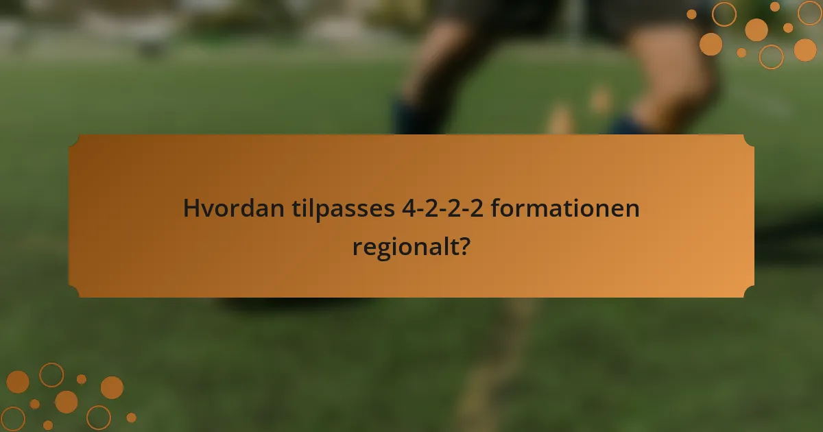 Hvordan tilpasses 4-2-2-2 formationen regionalt?